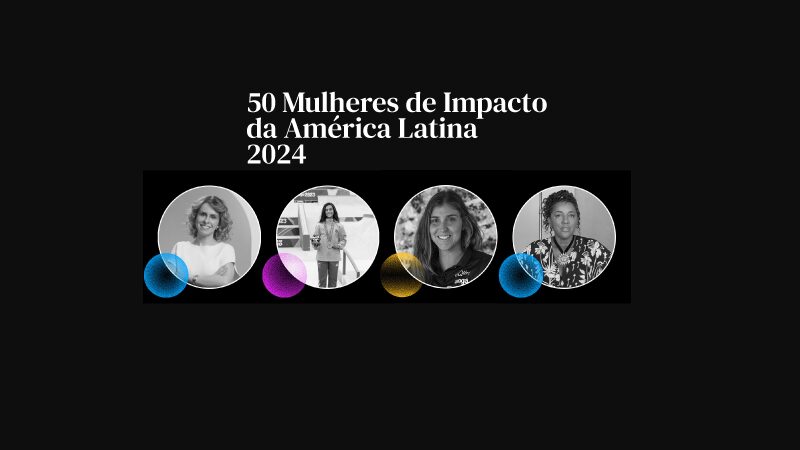 Conheça as brasileiras entre as 50 Mulheres de Impacto da América Latina em 2024 Conheça as brasileiras entre as 50 Mulheres de Impacto da América Latina em 2024