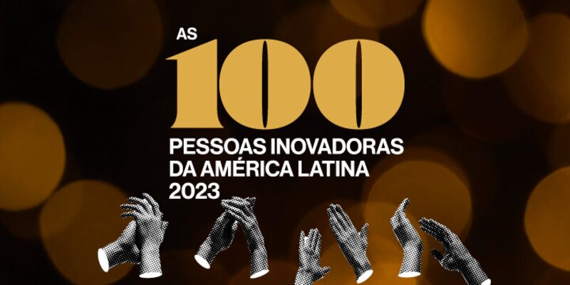 As 100 Pessoas Inovadoras da América Latina 2023 As 100 Pessoas Inovadoras da América Latina 2023